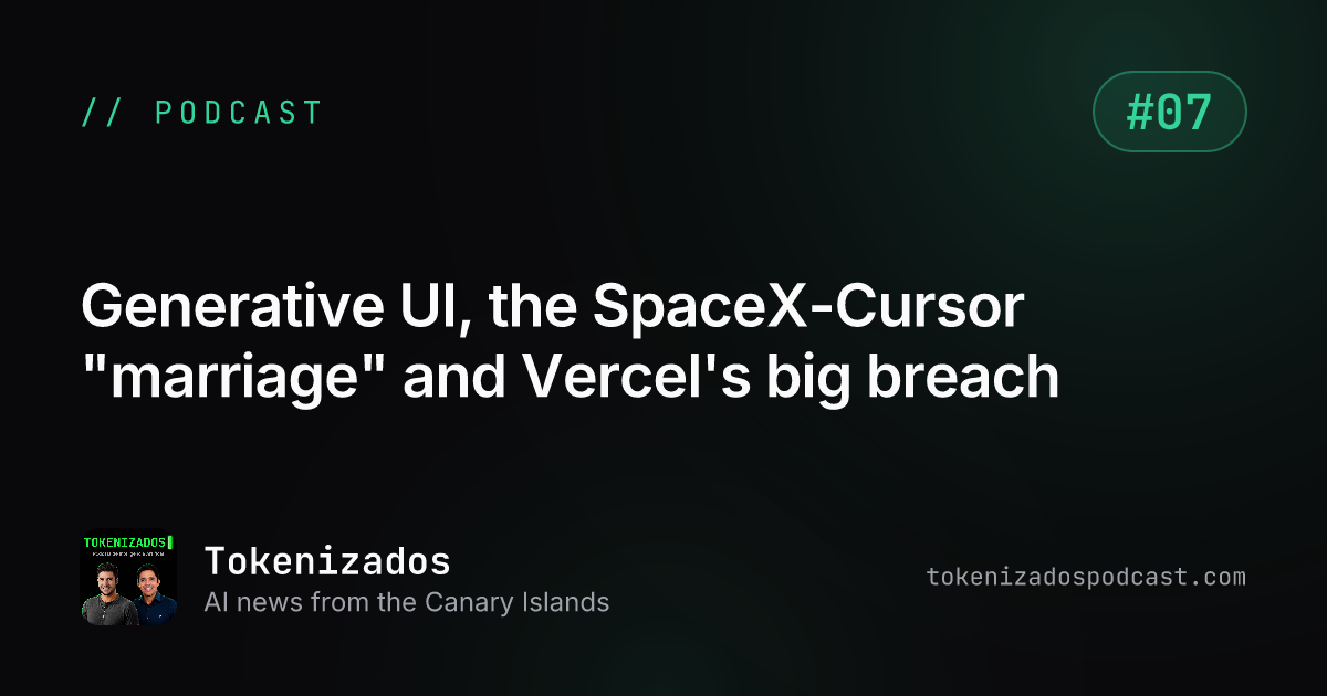 Tokenizados #7: Generative UI, the SpaceX-Cursor "marriage" and Vercel's big breach