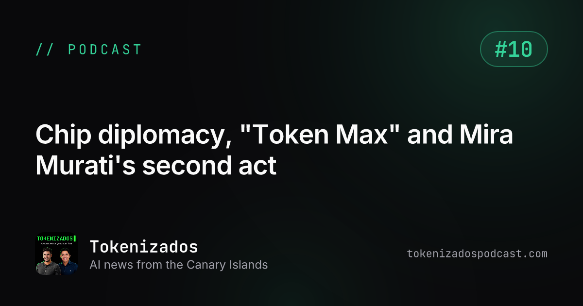 Tokenizados #10: Chip diplomacy, "Token Max" and Mira Murati's second act