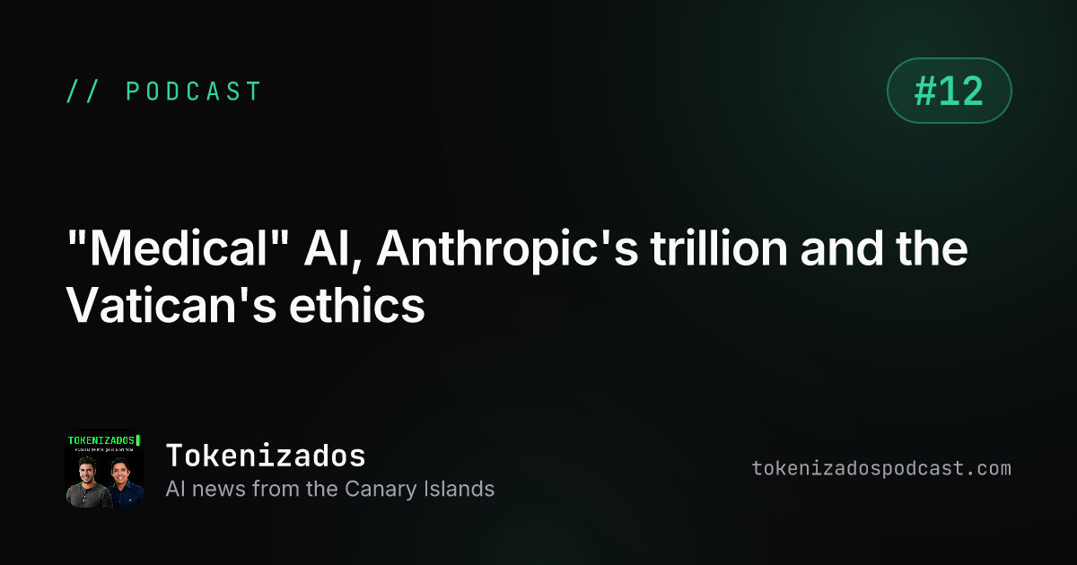 Tokenizados #12: "Medical" AI, Anthropic's trillion and the Vatican's ethics