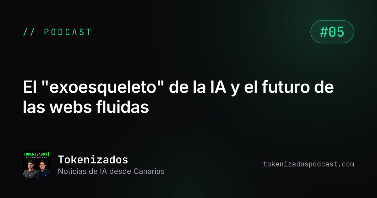 Tokenizados #5: El "exoesqueleto" de la IA y el futuro de las webs fluidas