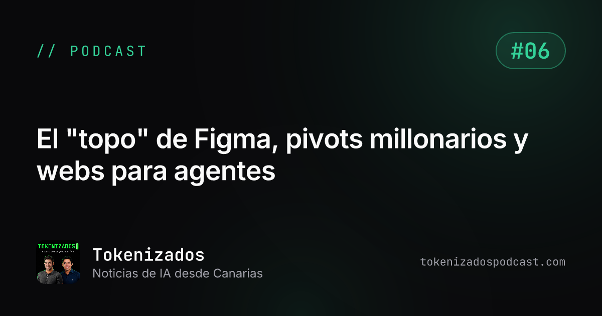 Tokenizados #6: El "topo" de Figma, pivots millonarios y webs para agentes