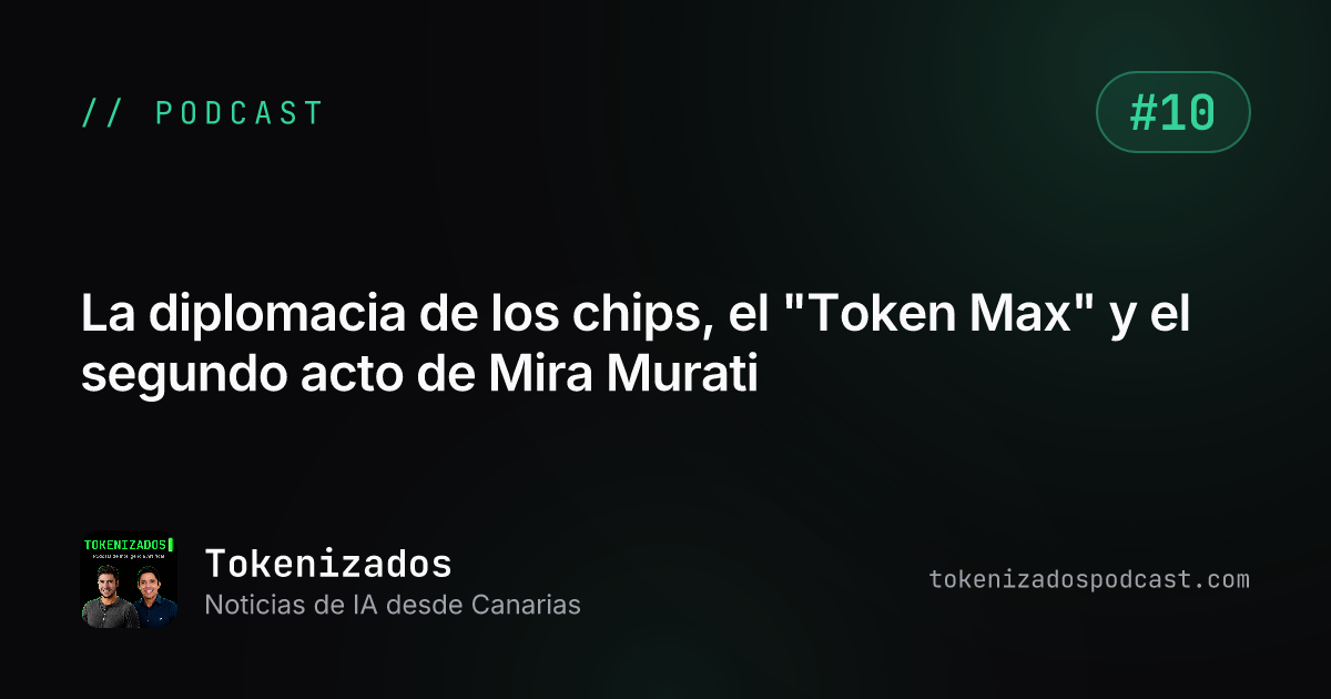Tokenizados #10: La diplomacia de los chips, el "Token Max" y el segundo acto de Mira Murati