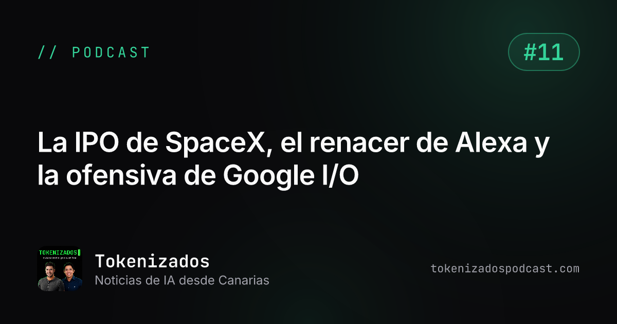 Tokenizados #11: La IPO de SpaceX, el renacer de Alexa y la ofensiva de Google I/O